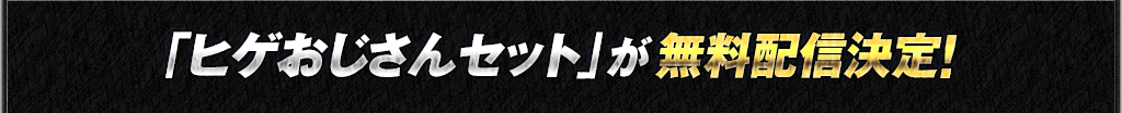 「ヒゲおじさんセット」無料配信予定！